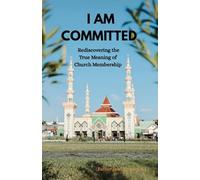 I Am Committed: Rediscovering the True Meaning of Church Membership
