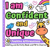 I am Confident and Unique Positive Affirmations: Coloring and Activity Book and Fill-in Journal For Girls Ages 7-11
