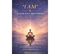 “I AM” & Conscious Breathing: Unlocking The Divine Flow Within: How Breath Aligns You With The Infinite Presence Within