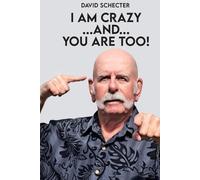 I AM CRAZY AND YOU ARE TOO!: A Provocative Guide to Self-Understanding, Happiness, and Living by the Golden Rule.