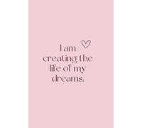 I Am Creating the Life of My Dreams An Affirmation & Manifestation Journal for Women | Daily Positive Prompts for Self-Love, Confidence, Gratitude & Mindset Growth