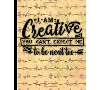 I Am Creative You Can't Expect Me To Be Neat Too: A Diy Crafts And Home Projects Journal Log Book