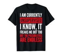 I Am Currently Unsupervised I Know It Freaks Me Out Too T-Shirt