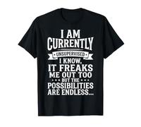 I Am Currently Unsupervised I Know It Freaks Me Out Too T-Shirt