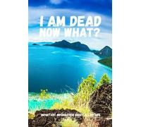 I Am Dead, Now What? Important Information About All My Life: About My Belongings, Business, Affairs And Wishes. A Helpful Peace Of Mind Planner To ... Difficult Time After You're Gone 6 X 9 Inches
