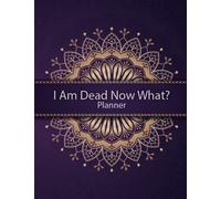 I Am Dead Now What? Planner: This logbook Make life Easier
