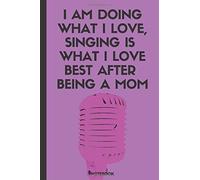 I Am Doing What I Love; Singing Is What I Love Best After Being A Mom: Notebook For Work, Notebook Journal Gift, Journal With Quotes, Journal Book Diary, Notebook For School, Lined Notebook For Your L