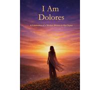 I Am Dolores: A Celebration of a Mother Written in Her Name