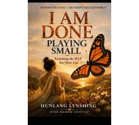 I Am Done Playing Small: Reclaiming the SELF you Never Lost