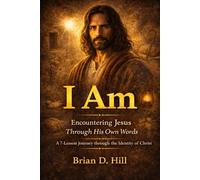 I AM: Encountering Jesus Through His Own Words: a 7-Lesson Journey Through the Identity of Christ