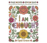I am Enough: A Cozy Self-Care Affirmations Coloring Book for Women: 39 Unique Empowering Illustrations | A Relaxing Self-Love Gift for Moms, Teachers, Nurses, and Women Ready to Embrace Their Worth