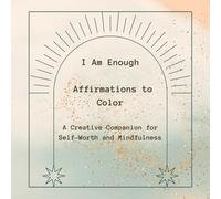 I Am Enough.: Affirmations to Color -A Creative Companion for Self-Worth and Mindfulness