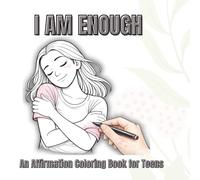I Am Enough: An Affirmation Coloring Book for Teen Girls: Build Confidence, Self-Love & Inner Strength Through Relaxing Coloring