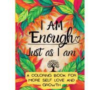 I AM enough just as I am- a coloring book for more self love and growth: beautiful designs with motivation quotes for more self love and growth,therapy, adults, relaxing