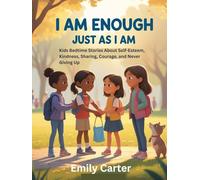 I Am Enough Just As I Am: Kids Bedtime Stories About Self-Esteem, Kindness, Sharing, Courage, and Never Giving Up