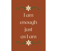 I Am Enough Just As I Am - Notebook: A Self-Love Journal for Confidence, Reflection & Mental Wellness