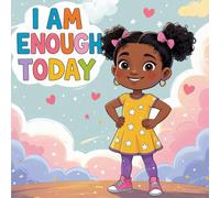 I Am Enough Today: A Daily Affirmation Story That Helps Kids Feel Worthy, Loved, and Strong