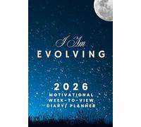 I Am Evolving - The 2026 Motivational Week-to-View Diary / Planner: - Schedule Meetings | Track Goals | Organise Your Life | Capture Daily Reflections And Moments Of Inspiration.