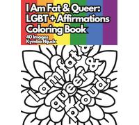 I Am Fat & Queer : An LGBT+ Affirmation Coloring Book: 40 Uplifting Pages to Color for Pride and Self-Love