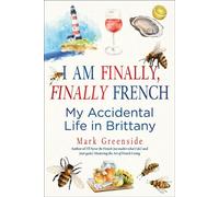 I Am Finally, Finally French My Accidental Life in Brittany - Mark Greenside - Skyhorse - ebook (ePub) - Livre