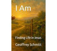 I Am: Finding Life in Jesus