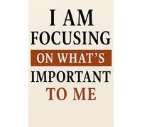 I Am Focusing On What's Most Important To Me: Your Guided Path to Prioritize Passion, Purpose, and Productivity for Women & Men / Perfect Gift for Mindfulness & Clarity