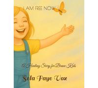 I AM FREE NOW: A Healing Story for Brave Kids