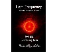 I Am Frequency Moving Through Sound 396 Hz: Book 1 Releasing Fear