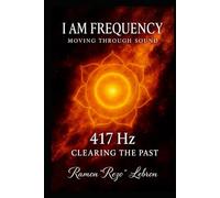 I Am Frequency Moving Through Sound 417 Hz: Book 2 Clearing the Past