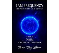 I Am Frequency Moving Through Sound 741 Hz: Book 5 Awakening Intuition