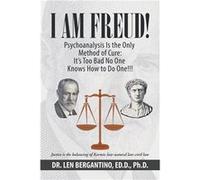 I Am Freud Psychoanalysis Is the Only Method of Cure Its Too Bad No One Knows How to Do One - Dr. Len Bergantino Ed.D. Ph.D. - Author Solutions Inc - Livr Dr. Len Bergantino Ed.D. Ph.D.Dr. Len Bergant