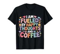I Am Fueled by Happy Thoughts and Coffee Caféine |- T-Shirt