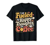 I Am Fueled by Happy Thoughts and Coffee Caféine |- T-Shirt