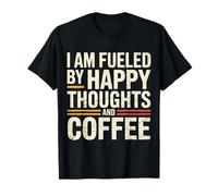 I Am Fueled by Happy Thoughts and Coffee Caféine |- T-Shirt