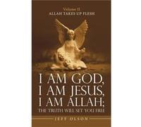 I Am God I Am Jesus I Am Allah the Truth Will Set You book Allah Takes up Flesh - Jeff Olson - Author Solutions Inc - Livre en Anglais Jeff OlsonJeff Olson (Auteur)