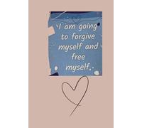 I am going to forgive myself and free myself