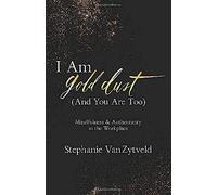 I Am Gold Dust (And You Are Too): Mindfulness And Authenticity In The Workplace