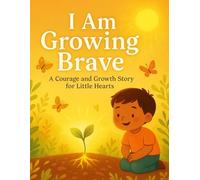 I am Growing Brave: A Courage and Growth Story for Little Hearts
