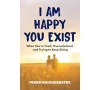 I am Happy You Exist: When You’re Tired, Overwhelmed, and Trying to Keep Going