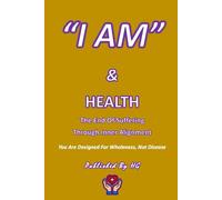 “I AM” & Health: The End of Suffering Through Inner Alignment: You Are Designed for Wholeness, Not Disease