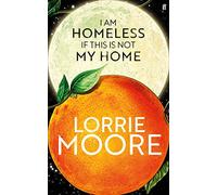 I Am Homeless If This Is Not My Home: 'The most irresistible contemporary American writer.' NEW YORK TIMES BOOK REVIEW
