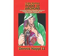 I Am Human, Food for the Archons: Humanities Psychic Connection, Simulated Realities, Parallel Worlds, and the Manipulation of Mankind…