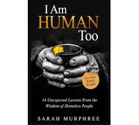 I Am Human Too: 14 Unexpected Lessons from the Wisdom of Homeless People