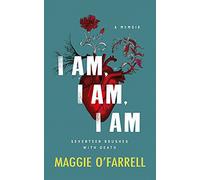 I Am, I Am, I Am: Seventeen Brushes With Death: The Breathtaking Number One Bestseller