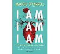 I Am, I Am, I Am: Seventeen Brushes With Death: The Breathtaking Number One Bestseller