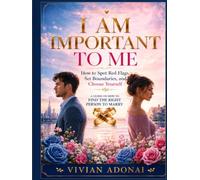 I Am Important to Me: How to Spot Red Flags, Set Boundaries, and Choose Yourself