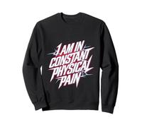 I Am in Constant Physical Pain Adult Struggles Humor |- Sweatshirt