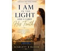 I Am in the Light and I Carry His Truth: A Devotional Journey of Wisdom, Integrity, Courage, and Christlike Influence