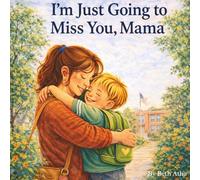 I Am Just Going To Miss You,Mama: A Heartwarming Story About Missing Mama, Finding Courage, and Growing Up and a Parents Love