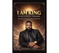 I Am King: The Art & Science of Manhood